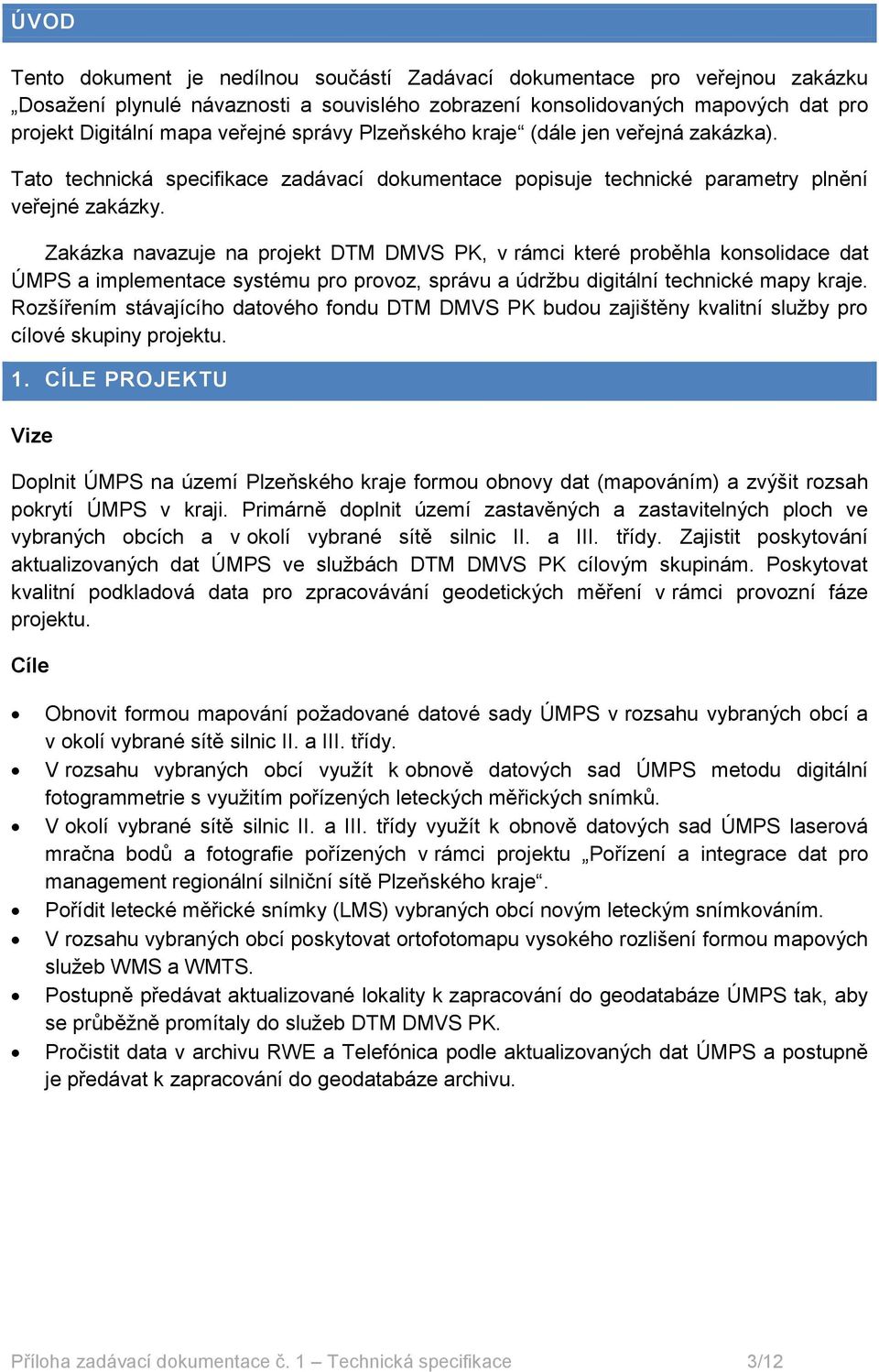 Zakázka navazuje na projekt DTM DMVS PK, v rámci které proběhla konsolidace dat ÚMPS a implementace systému pro provoz, správu a údržbu digitální technické mapy kraje.