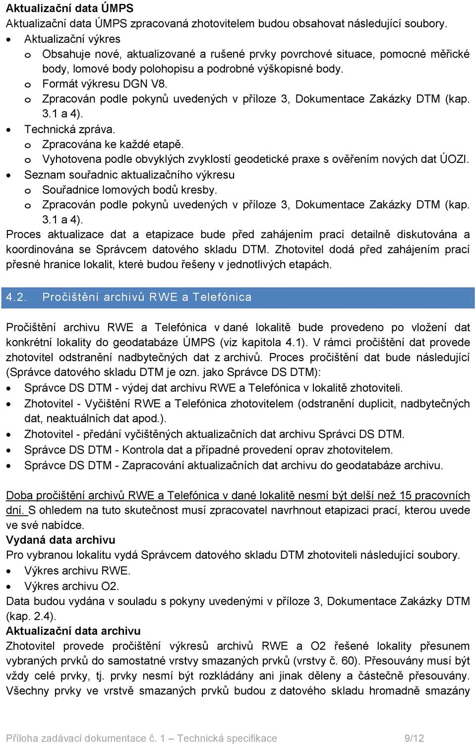 o Zpracován podle pokynů uvedených v příloze 3, Dokumentace Zakázky DTM (kap. 3.1 a 4). Technická zpráva. o Zpracována ke každé etapě.