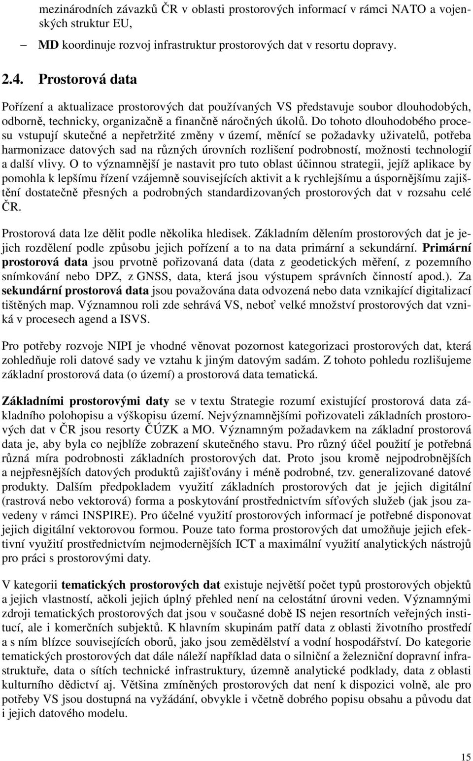 Do tohoto dlouhodobého procesu vstupují skutečné a nepřetržité změny v území, měnící se požadavky uživatelů, potřeba harmonizace datových sad na různých úrovních rozlišení podrobností, možnosti