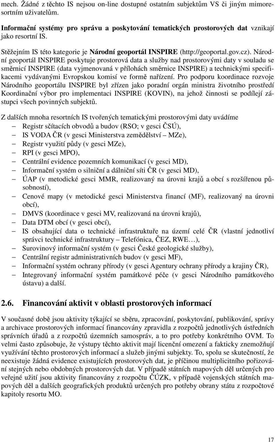 Národní geoportál INSPIRE poskytuje prostorová data a služby nad prostorovými daty v souladu se směrnicí INSPIRE (data vyjmenovaná v přílohách směrnice INSPIRE) a technickými specifikacemi vydávanými