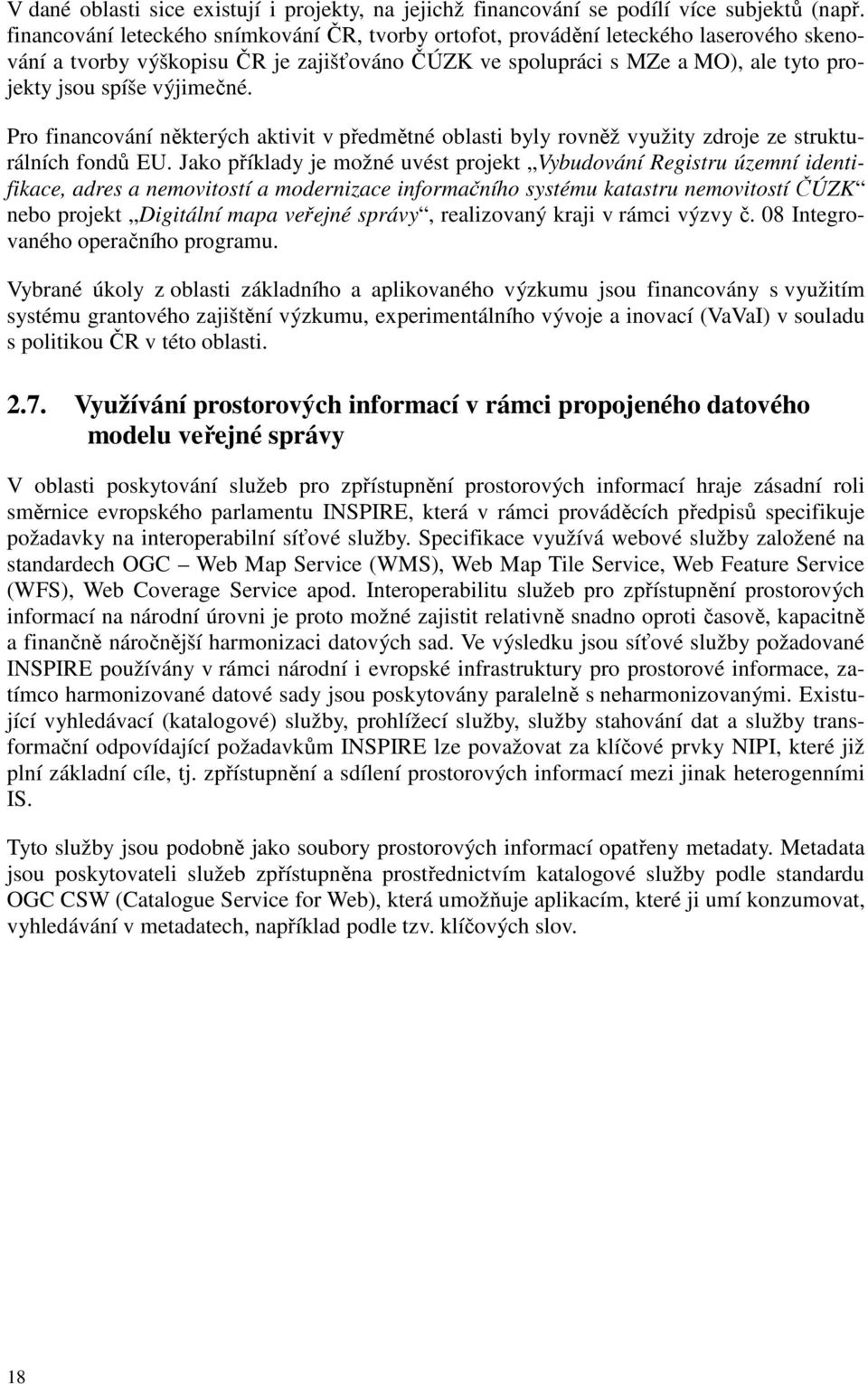 výjimečné. Pro financování některých aktivit v předmětné oblasti byly rovněž využity zdroje ze strukturálních fondů EU.