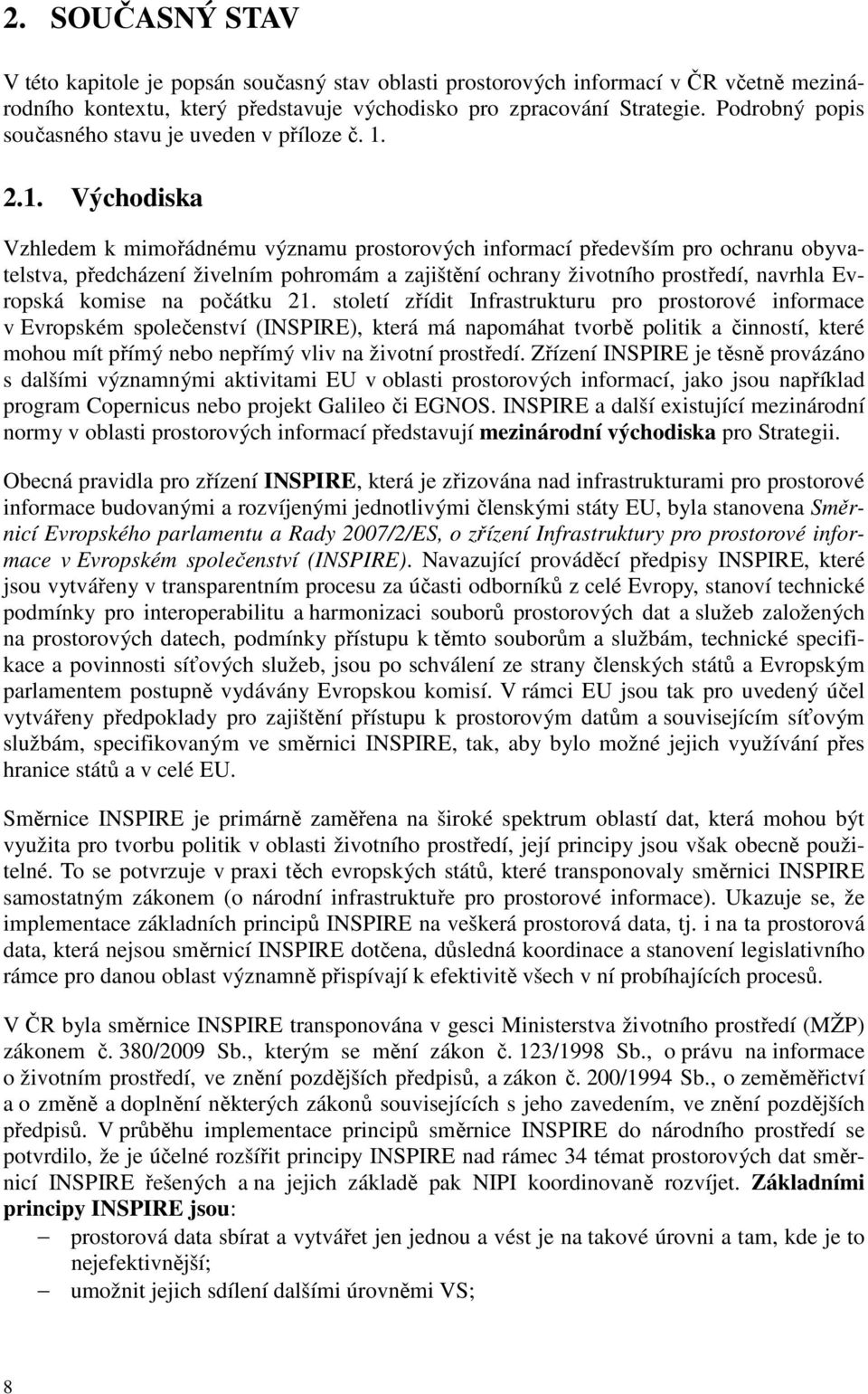 2.1. Východiska Vzhledem k mimořádnému významu prostorových informací především pro ochranu obyvatelstva, předcházení živelním pohromám a zajištění ochrany životního prostředí, navrhla Evropská