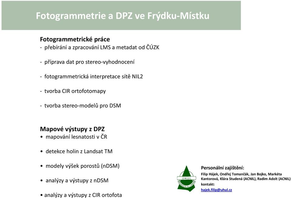 mapování lesnatosti v ČR detekce holin z Landsat TM modely výšek porostů (ndsm) analýzy a výstupy z ndsm analýzy a výstupy z CIR ortofota