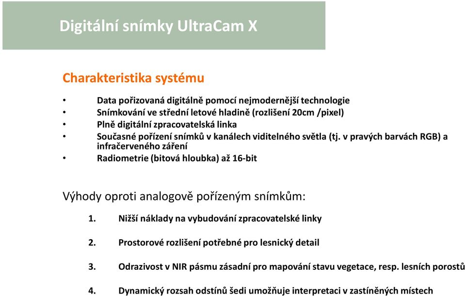 v pravých barvách RGB) a infračerveného záření Radiometrie (bitová hloubka) až 16-bit Výhody oproti analogově pořízeným snímkům: 1.