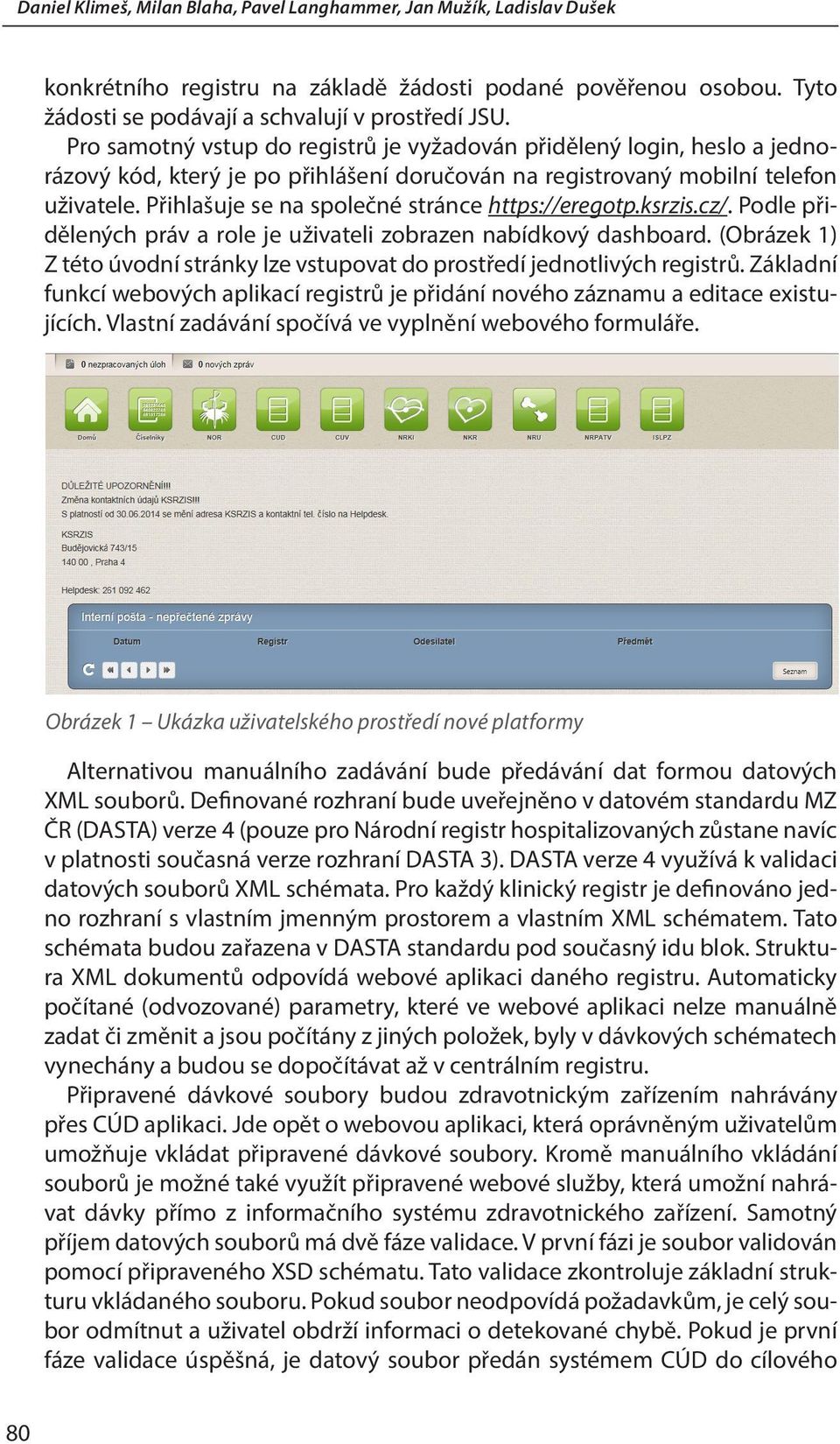 Přihlašuje se na společné stránce https://eregotp.ksrzis.cz/. Podle přidělených práv a role je uživateli zobrazen nabídkový dashboard.