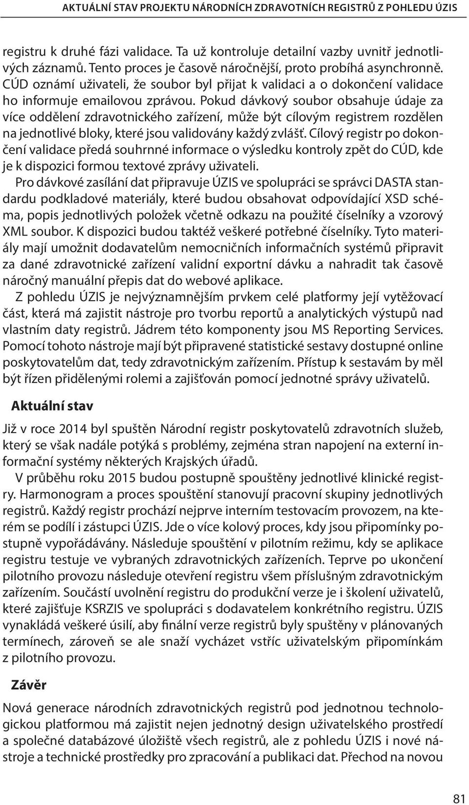 Pokud dávkový soubor obsahuje údaje za více oddělení zdravotnického zařízení, může být cílovým registrem rozdělen na jednotlivé bloky, které jsou validovány každý zvlášť.