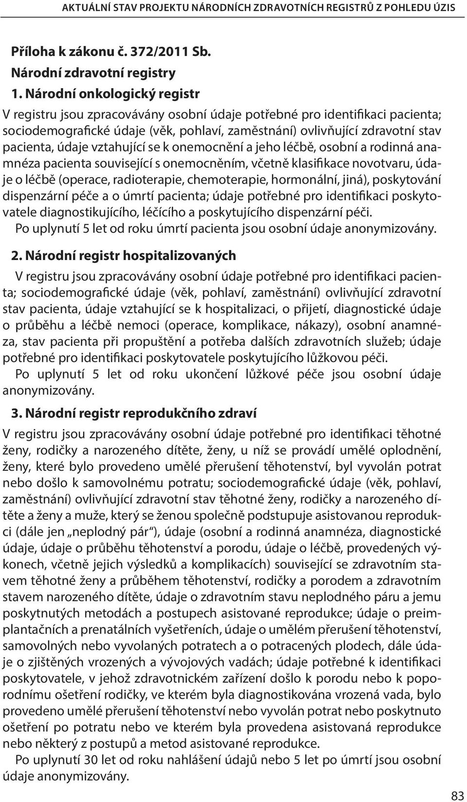 vztahující se k onemocnění a jeho léčbě, osobní a rodinná anamnéza pacienta související s onemocněním, včetně klasifikace novotvaru, údaje o léčbě (operace, radioterapie, chemoterapie, hormonální,