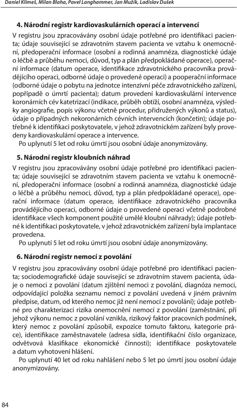 zdravotnického pracovníka provádějícího operaci, odborné údaje o provedené operaci) a pooperační informace (odborné údaje o pobytu na jednotce intenzivní péče zdravotnického zařízení, popřípadě o