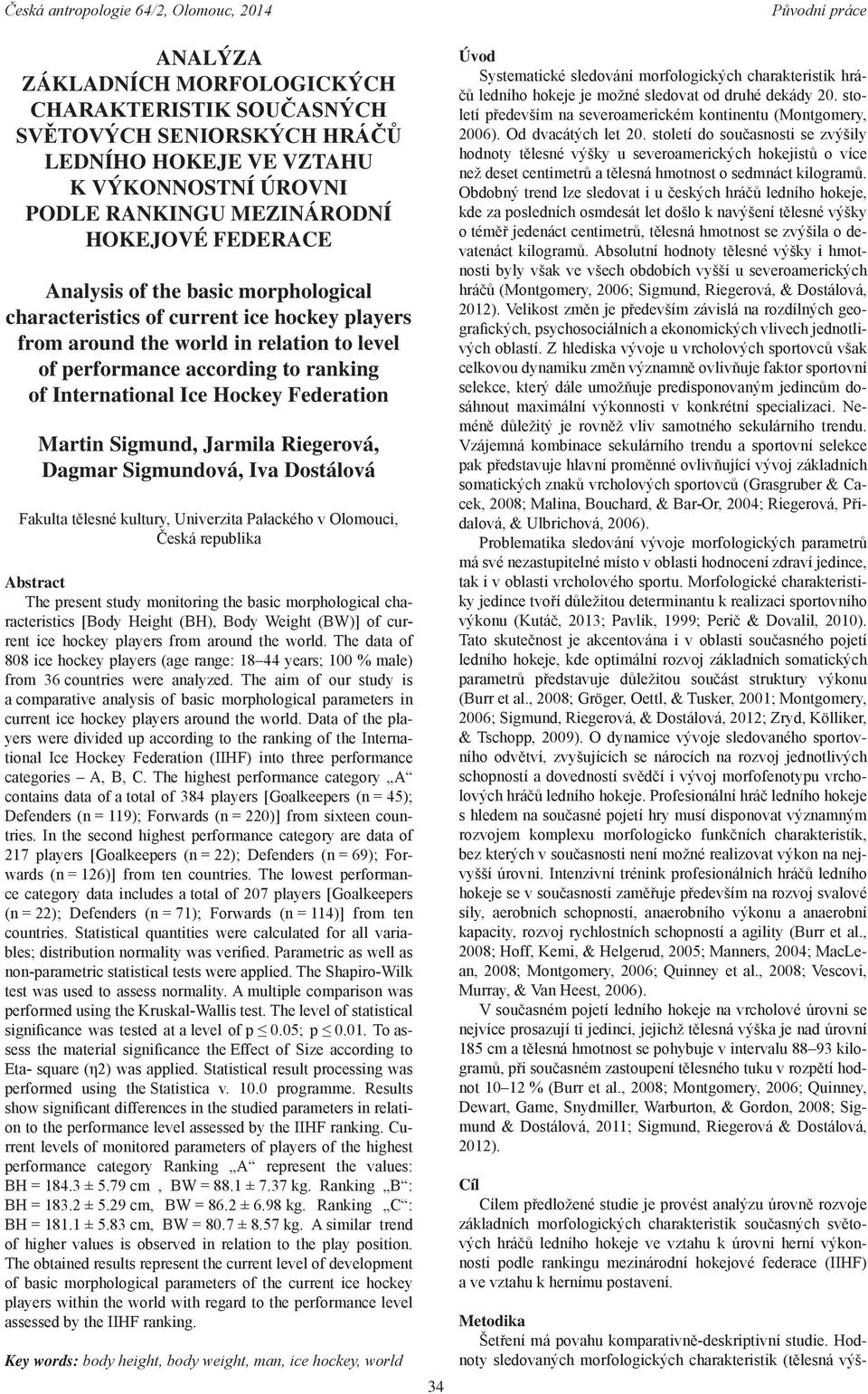 Jarmila Riegerová, Dagmar Sigmundová, Iva Dostálová Fakulta tělesné kultury, Univerzita Palackého v Olomouci, Česká republika Abstract The present study monitoring the basic morphological