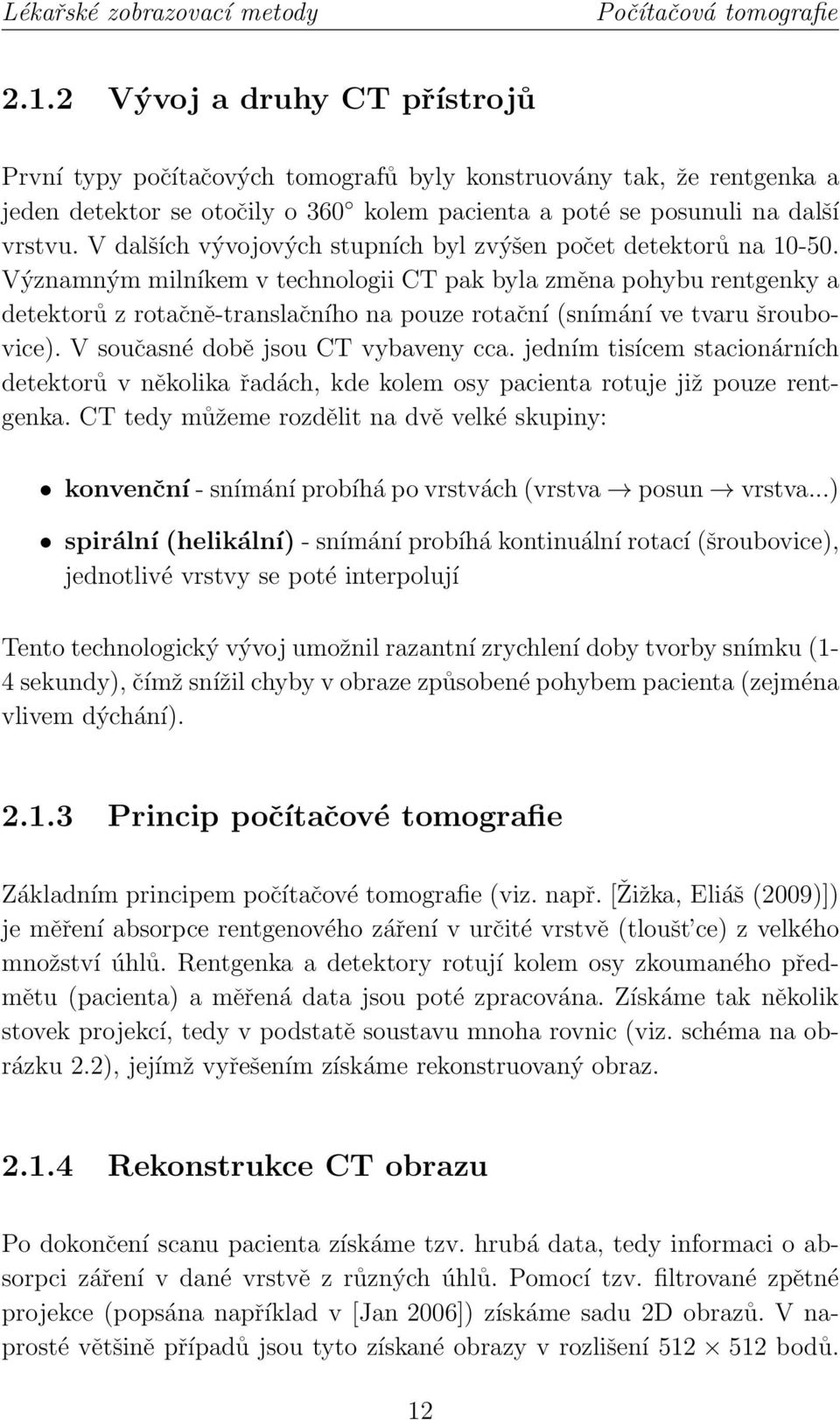 V dalších vývojových stupních byl zvýšen počet detektorů na 10-50.