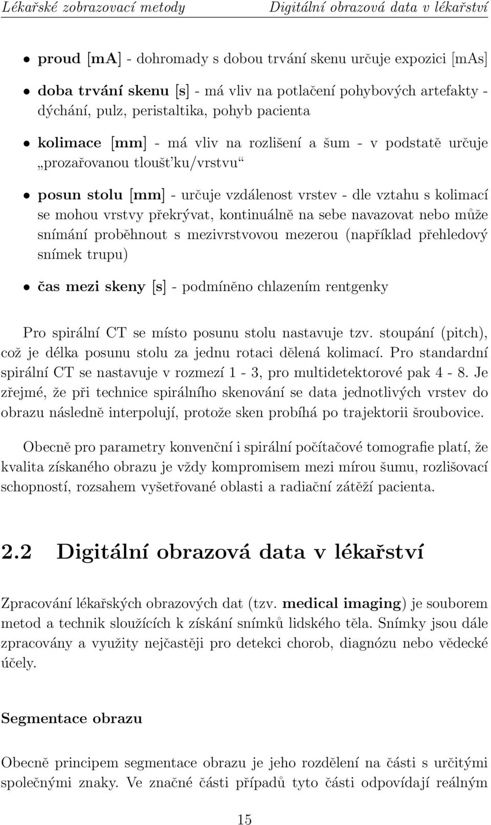 kolimací se mohou vrstvy překrývat, kontinuálně na sebe navazovat nebo může snímání proběhnout s mezivrstvovou mezerou (například přehledový snímek trupu) čas mezi skeny [s] - podmíněno chlazením