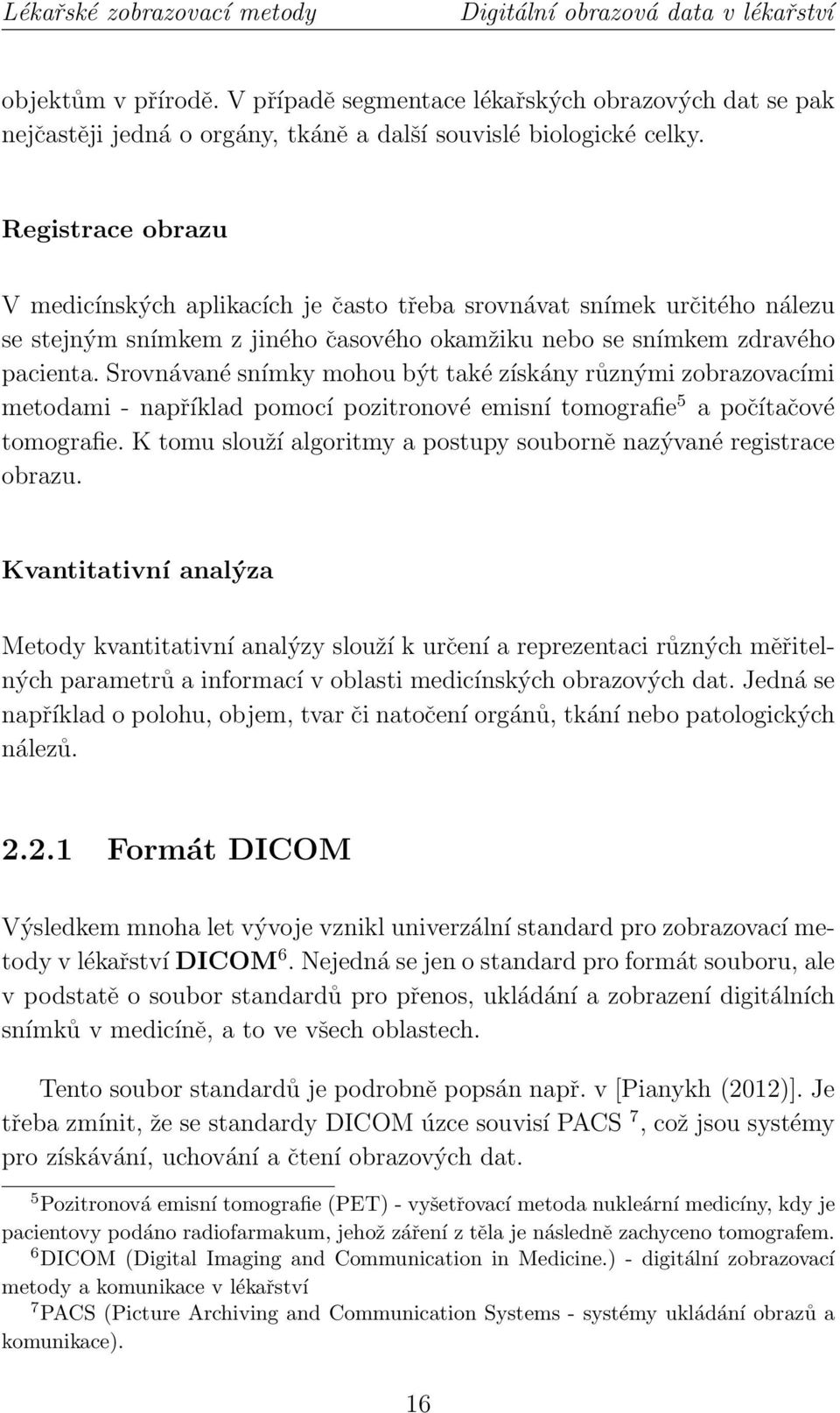 Registrace obrazu V medicínských aplikacích je často třeba srovnávat snímek určitého nálezu se stejným snímkem z jiného časového okamžiku nebo se snímkem zdravého pacienta.