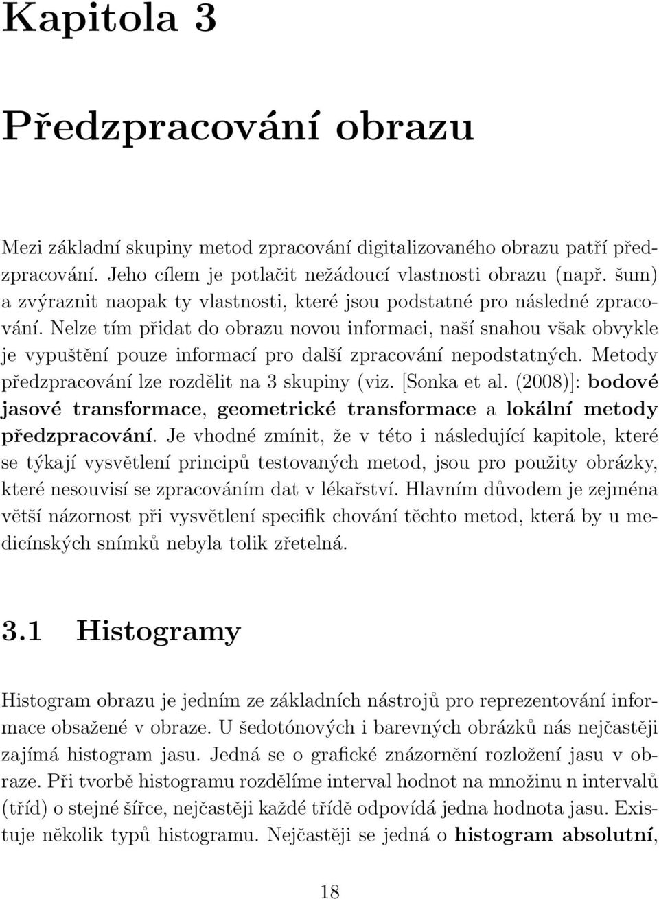 Nelze tím přidat do obrazu novou informaci, naší snahou však obvykle je vypuštění pouze informací pro další zpracování nepodstatných. Metody předzpracování lze rozdělit na 3 skupiny (viz.