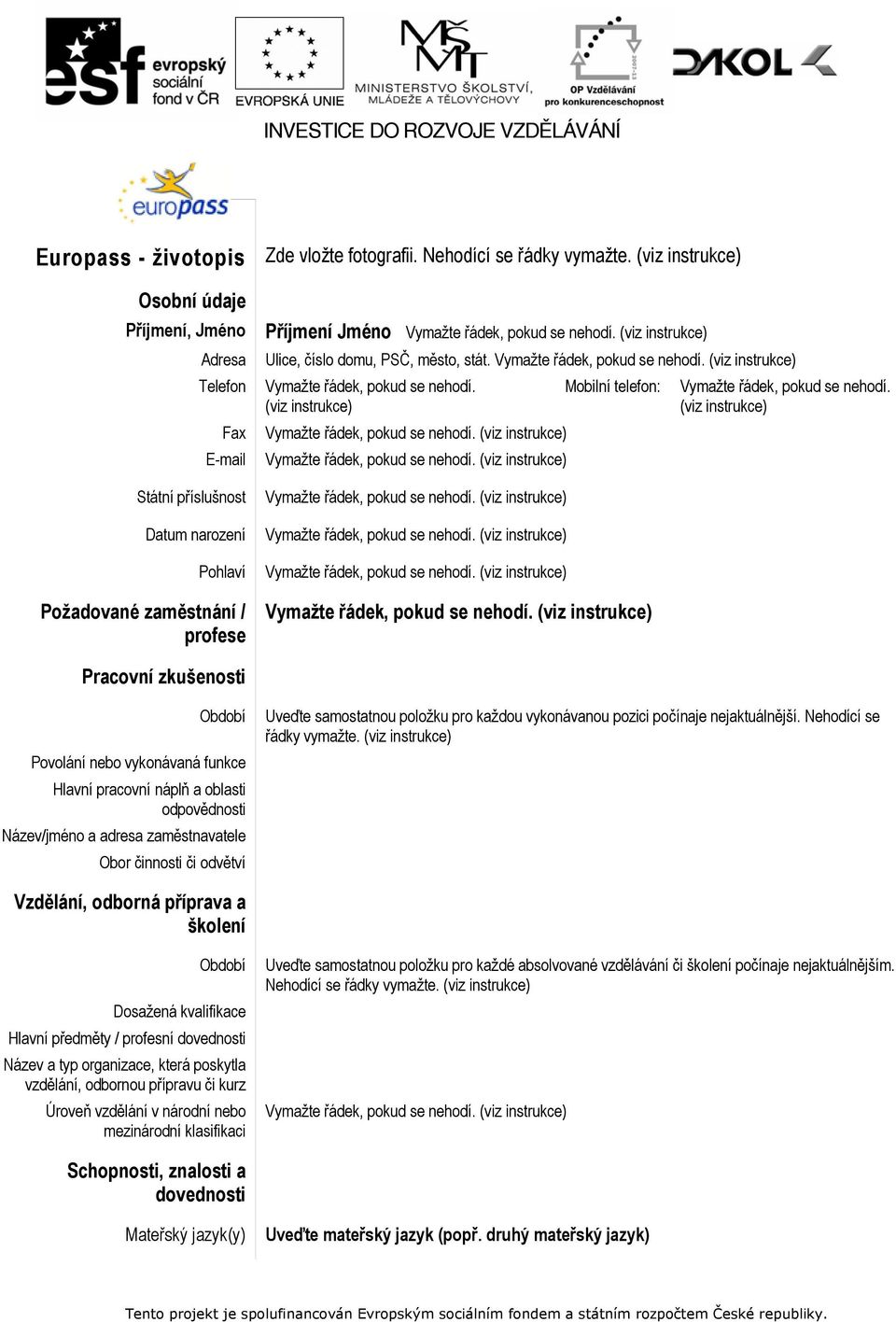 Mobilní telefon: Vymažte řádek, pokud se nehodí. (viz instrukce) (viz instrukce) Vymažte řádek, pokud se nehodí.