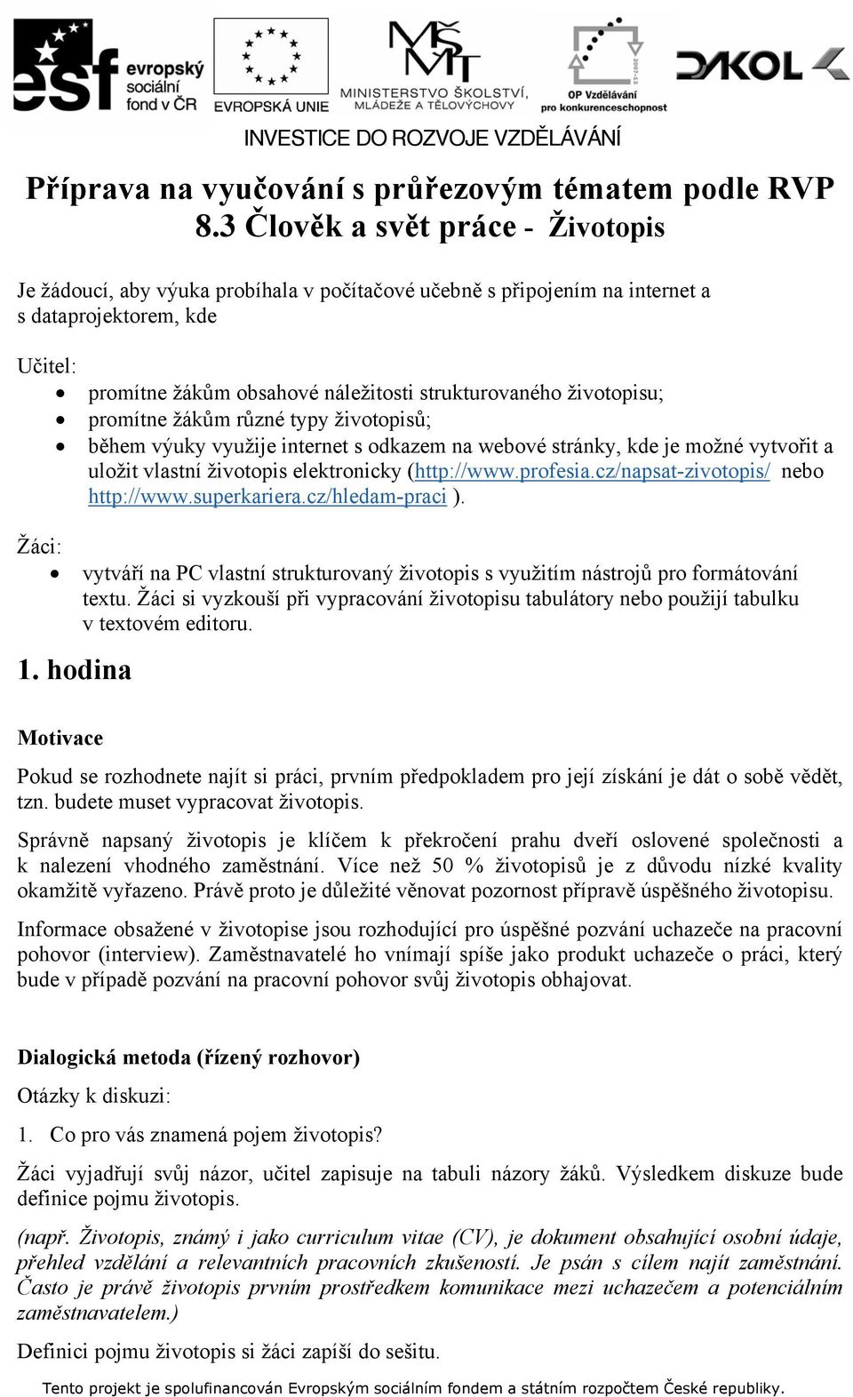 životopisu; promítne žákům různé typy životopisů; během výuky využije internet s odkazem na webové stránky, kde je možné vytvořit a uložit vlastní životopis elektronicky (http://www.profesia.