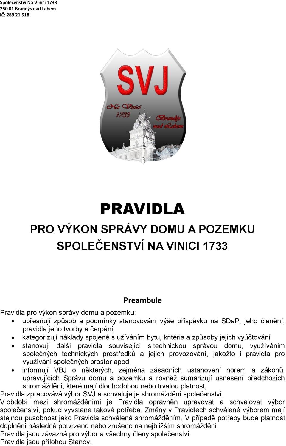 správou domu, využíváním společných technických prostředků a jejich provozování, jakožto i pravidla pro využívání společných prostor apod.