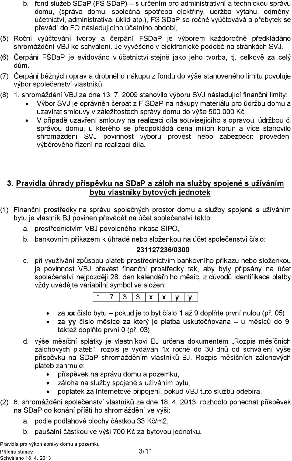 Je vyvěšeno v elektronické podobě na stránkách SVJ. (6) Čerpání FSDaP je evidováno v účetnictví stejně jako jeho tvorba, tj. celkově za celý dům.