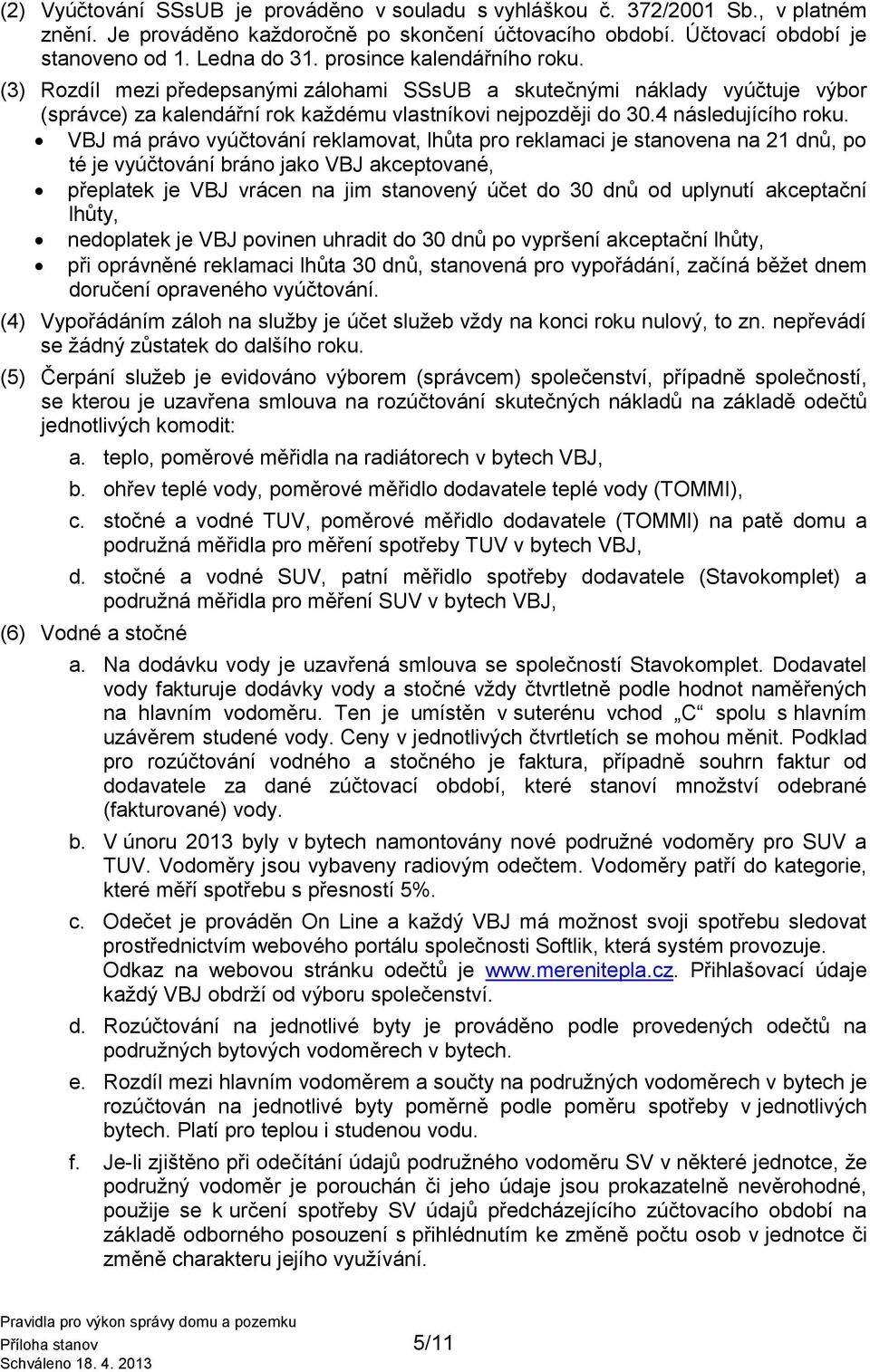 VBJ má právo vyúčtování reklamovat, lhůta pro reklamaci je stanovena na 21 dnů, po té je vyúčtování bráno jako VBJ akceptované, přeplatek je VBJ vrácen na jim stanovený účet do 30 dnů od uplynutí