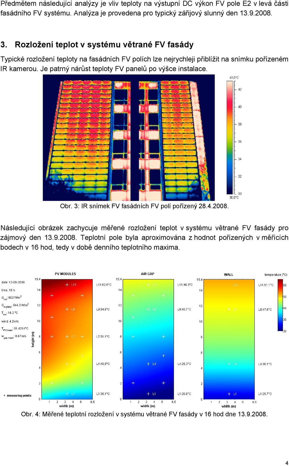 Je patrný nárůst teploty FV panelů po výšce instalace. Obr. 3: IR snímek FV fasádních FV polí pořízený 28.4.2008.