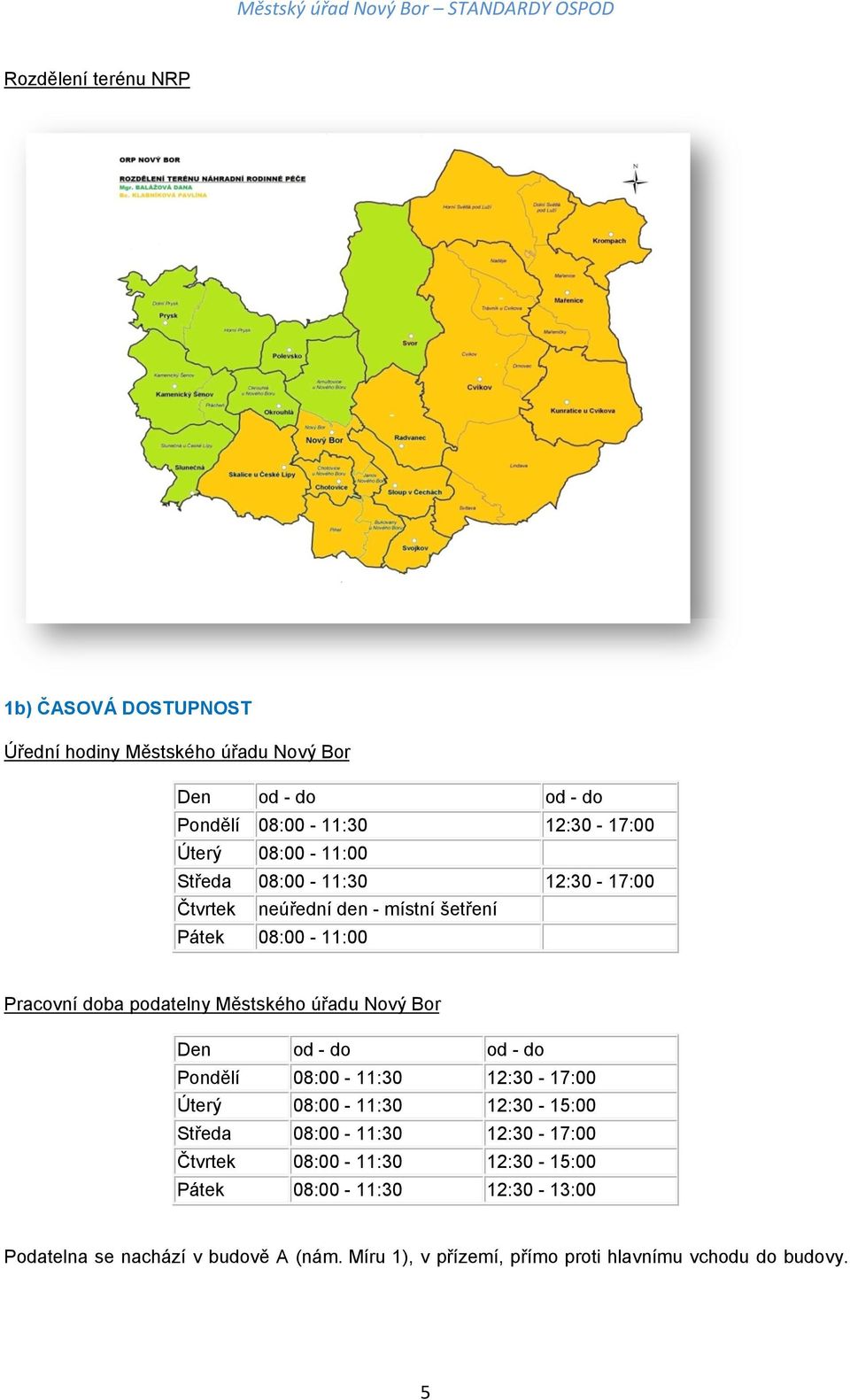 Městského úřadu Nový Bor Den Pondělí Úterý 12:30-15:00 Středa Čtvrtek 12:30-15:00 Pátek 12:30-13:00