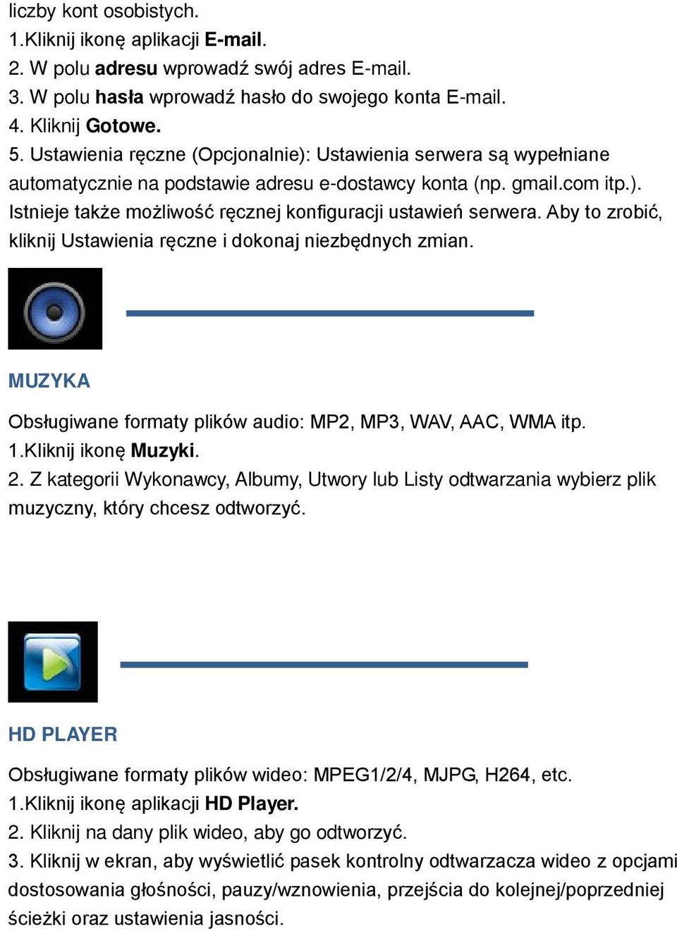 Aby to zrobić, kliknij Ustawienia ręczne i dokonaj niezbędnych zmian. MUZYKA Obsługiwane formaty plików audio: MP2, MP3, WAV, AAC, WMA itp. 1.Kliknij ikonę Muzyki. 2.