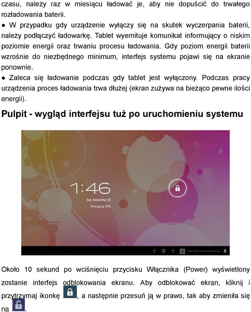 Gdy poziom energii baterii wzrośnie do niezbędnego minimum, interfejs systemu pojawi się na ekranie ponownie. Zaleca się ładowanie podczas gdy tablet jest wyłączony.