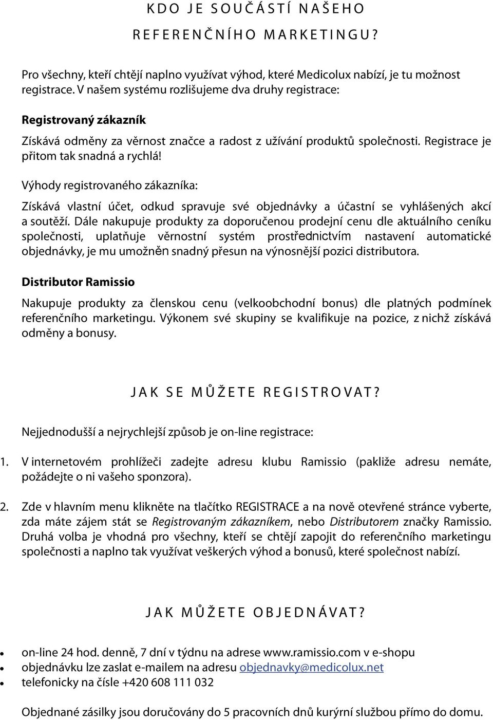 Výhody registrovaného zákazníka: Získává vlastní účet, odkud spravuje své objednávky a účastní se vyhlášených akcí a soutěží.