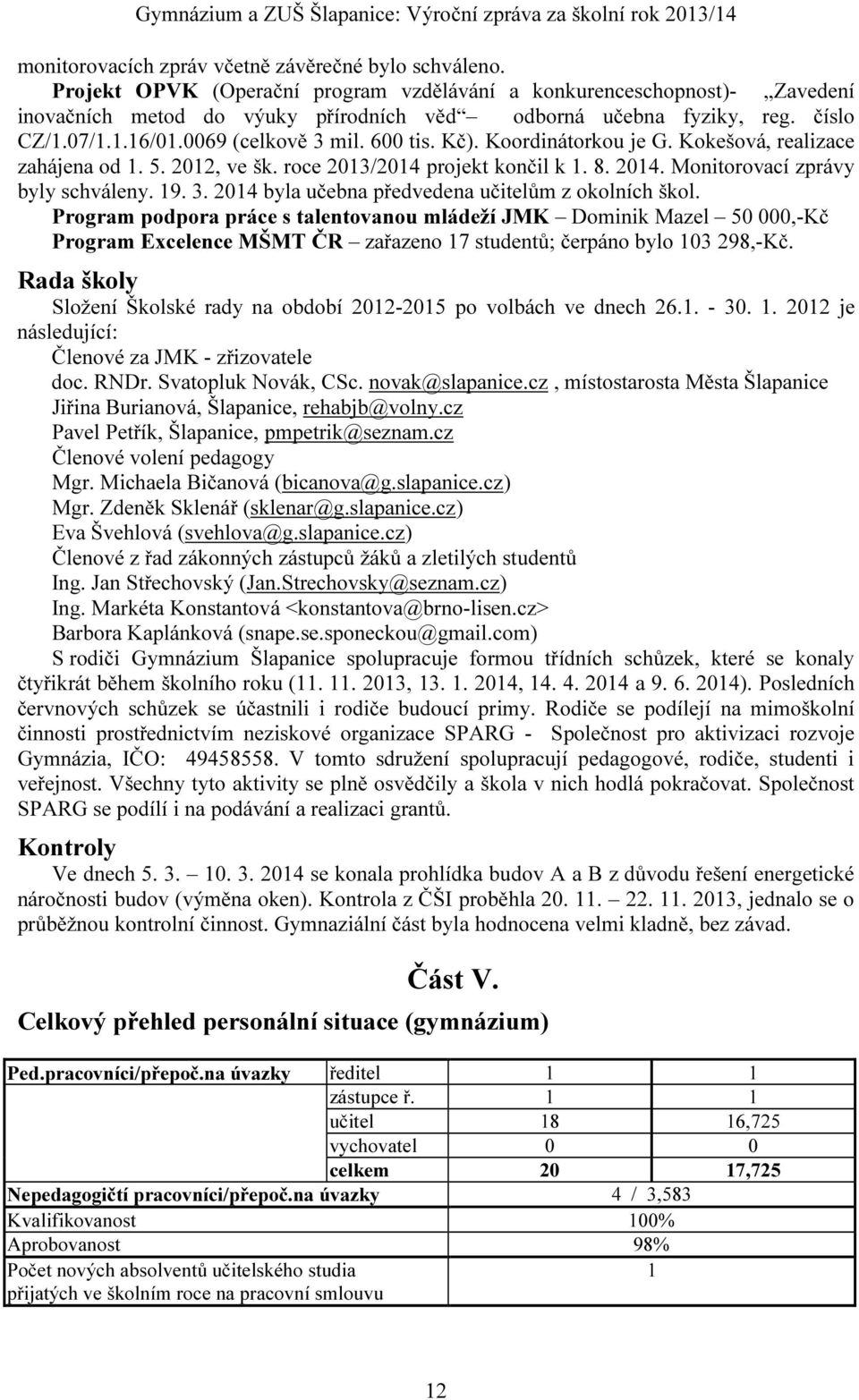 Monitorovací zprávy byly schváleny. 19. 3. 2014 byla učebna předvedena učitelům z okolních škol.