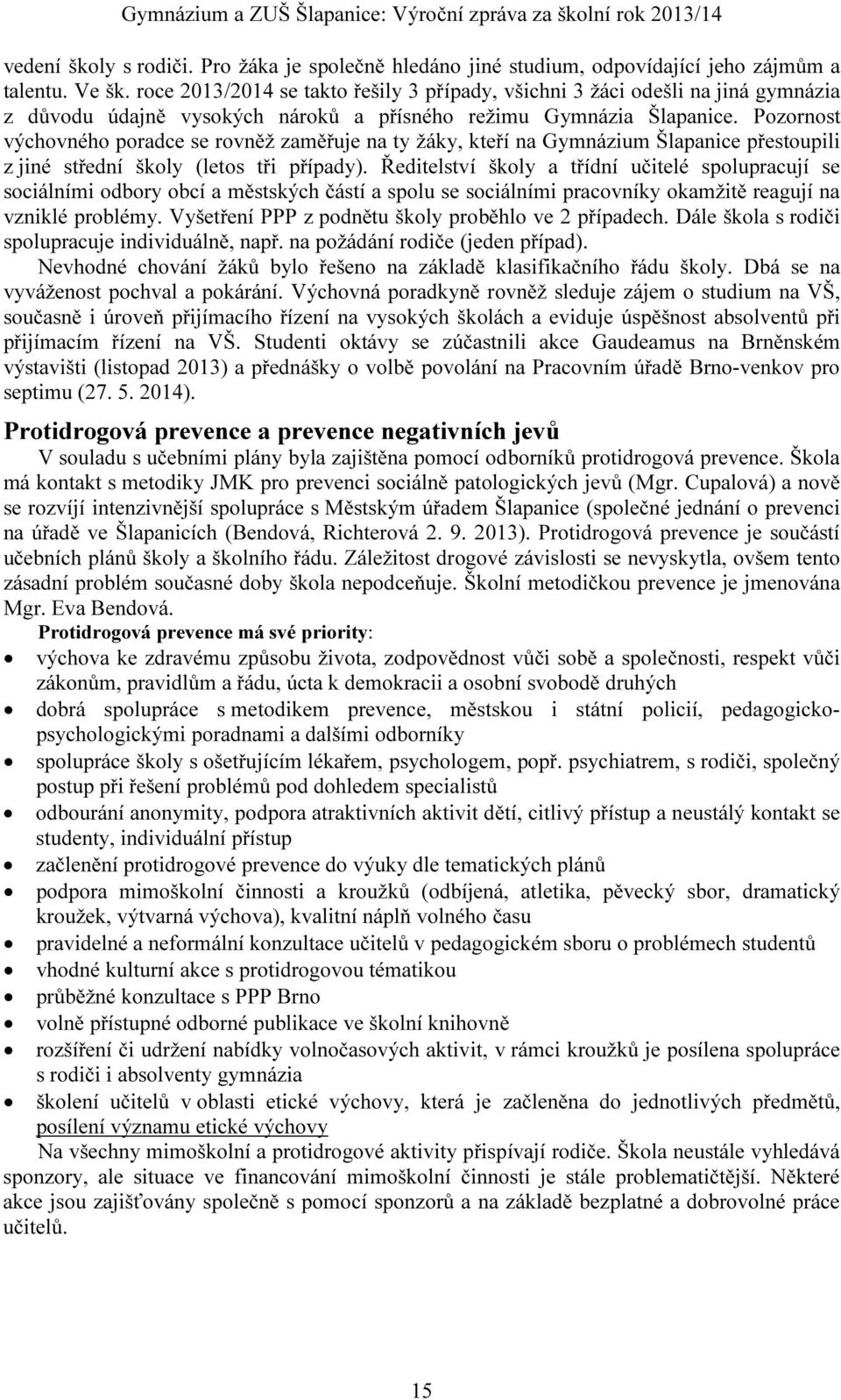 Pozornost výchovného poradce se rovněž zaměřuje na ty žáky, kteří na Gymnázium Šlapanice přestoupili z jiné střední školy (letos tři případy).