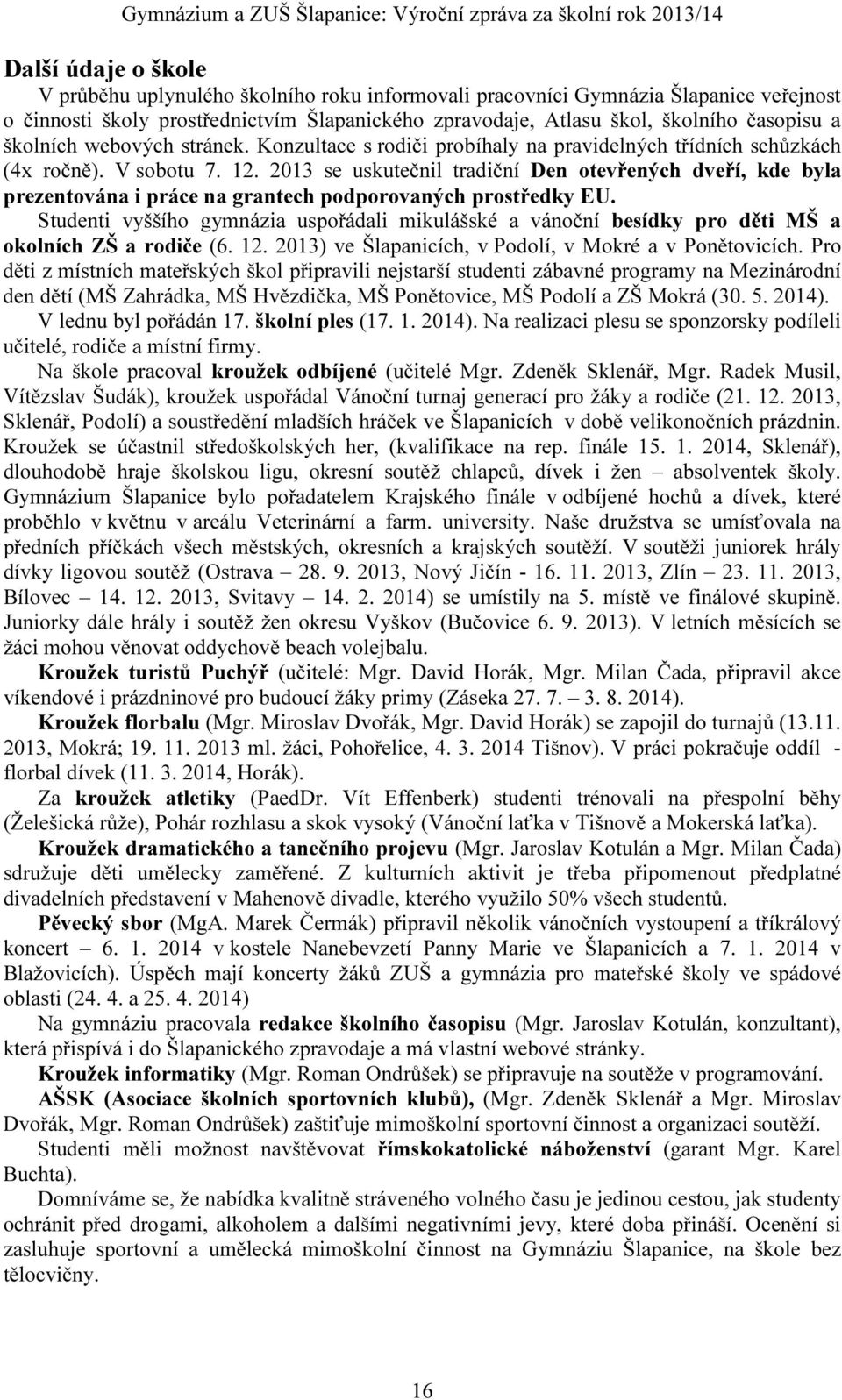 2013 se uskutečnil tradiční Den otevřených dveří, kde byla prezentována i práce na grantech podporovaných prostředky EU.