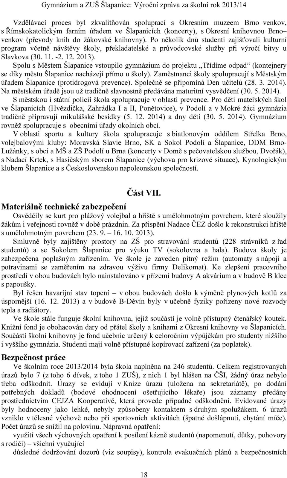 Spolu s Městem Šlapanice vstoupilo gymnázium do projektu Třídíme odpad (kontejnery se díky městu Šlapanice nacházejí přímo u školy).