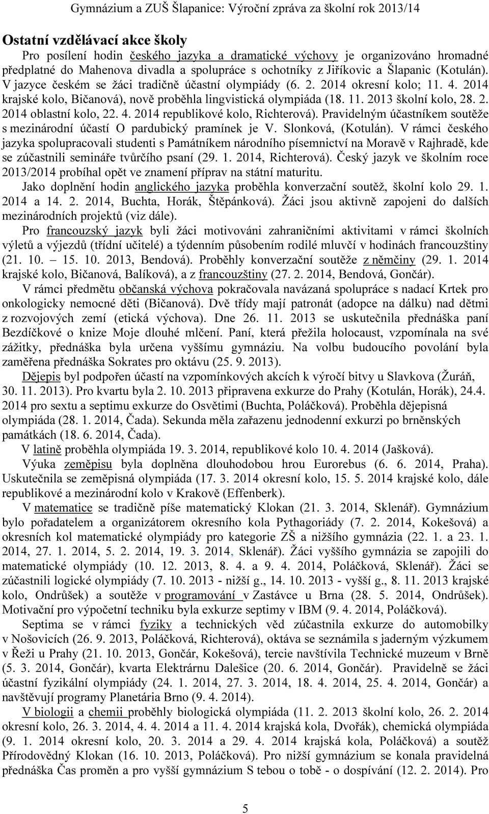 4. 2014 republikové kolo, Richterová). Pravidelným účastníkem soutěže s mezinárodní účastí O pardubický pramínek je V. Slonková, (Kotulán).