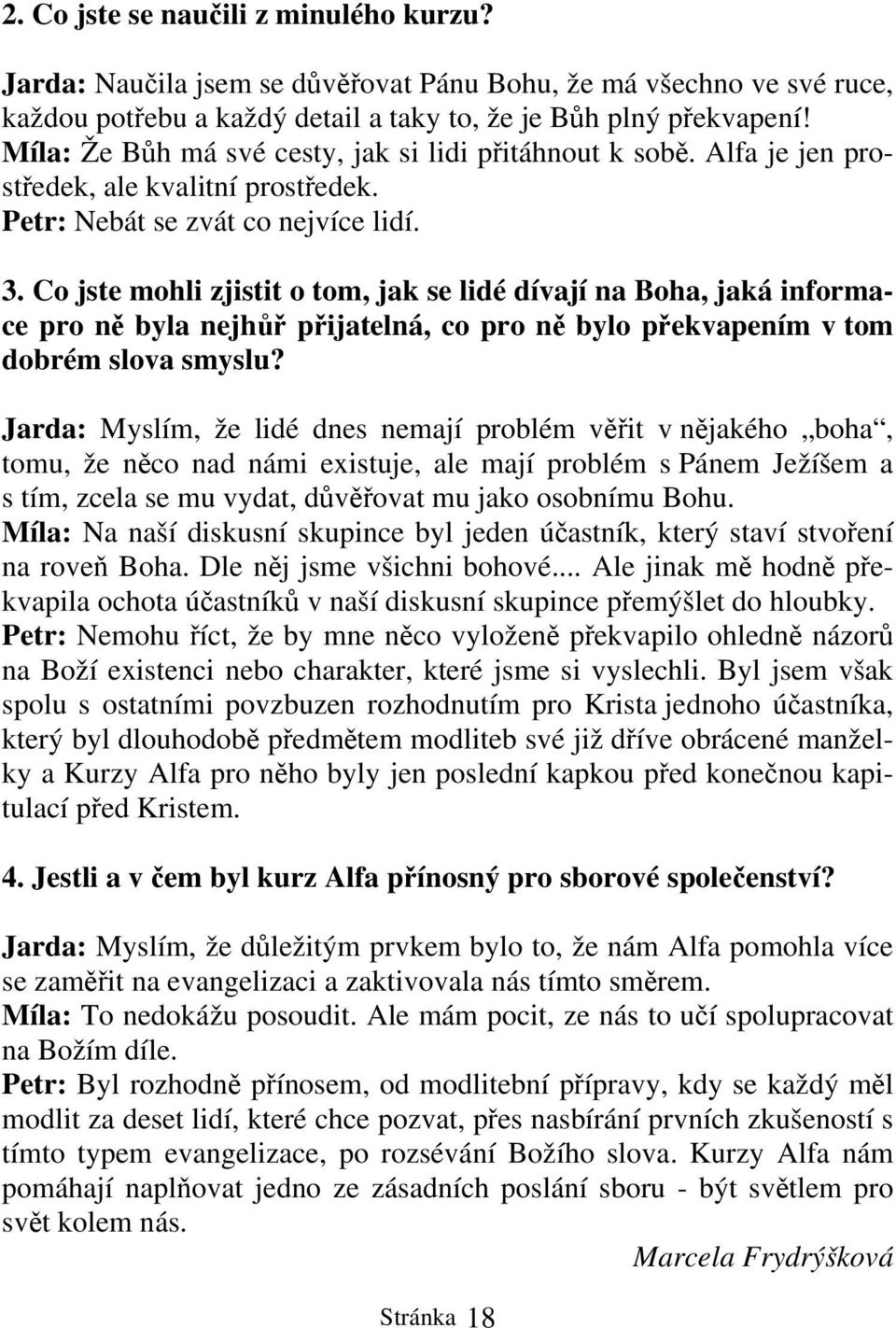 Co jste mohli zjistit o tom, jak se lidé dívají na Boha, jaká informace pro ně byla nejhůř přijatelná, co pro ně bylo překvapením v tom dobrém slova smyslu?