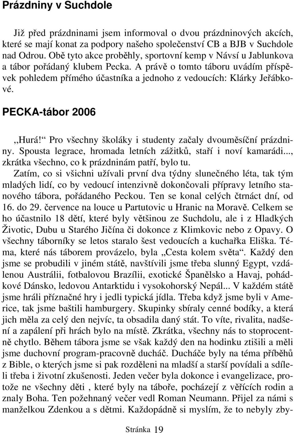 PECKA-tábor 2006,,Hurá! Pro všechny školáky i studenty začaly dvouměsíční prázdniny. Spousta legrace, hromada letních zážitků, staří i noví kamarádi..., zkrátka všechno, co k prázdninám patří, bylo tu.