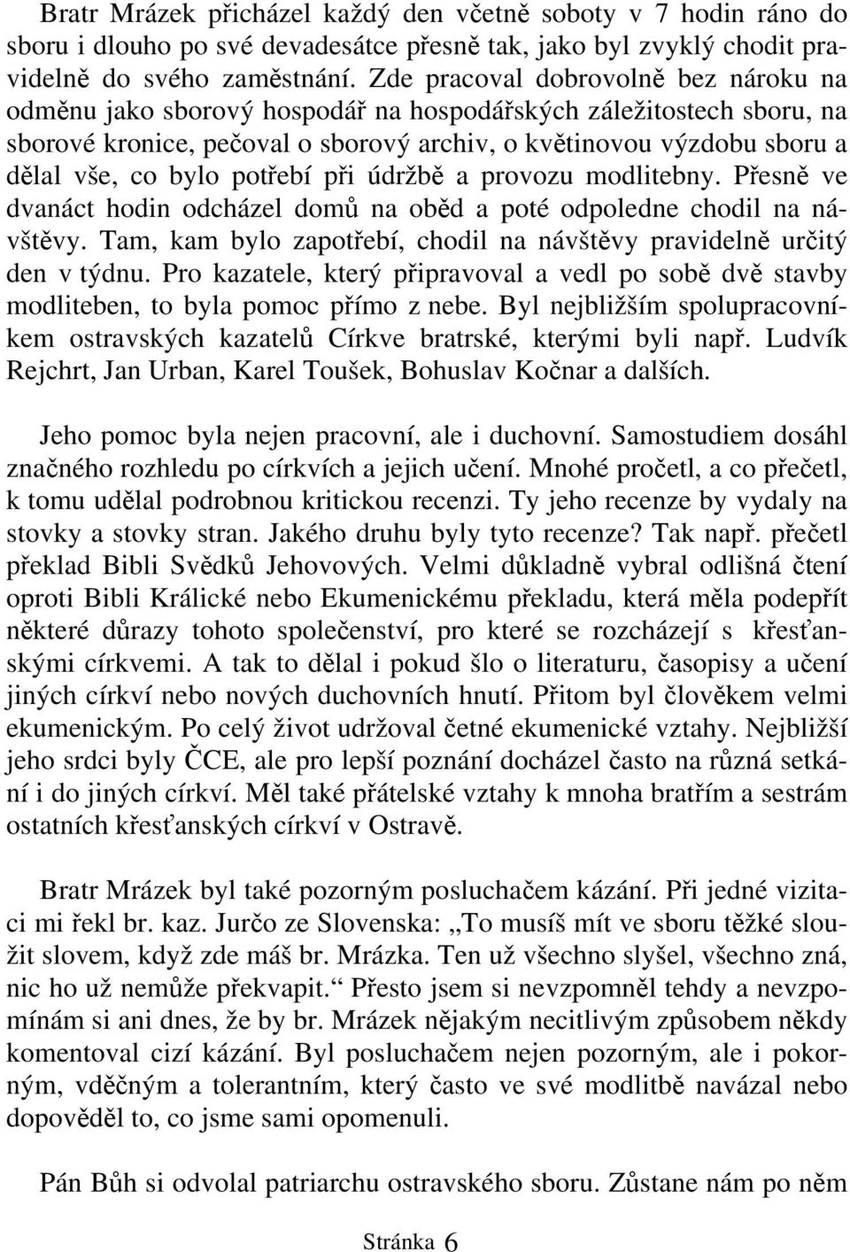 potřebí při údržbě a provozu modlitebny. Přesně ve dvanáct hodin odcházel domů na oběd a poté odpoledne chodil na návštěvy. Tam, kam bylo zapotřebí, chodil na návštěvy pravidelně určitý den v týdnu.