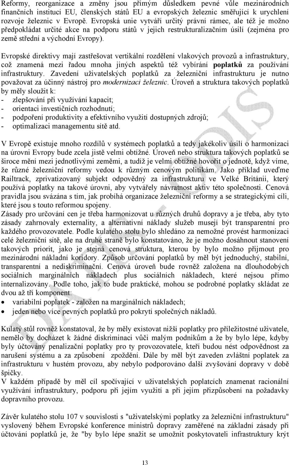 Evropské direktivy mají zastřešovat vertikální rozdělení vlakových provozů a infrastruktury, což znamená mezi řadou mnoha jiných aspektů též vybírání poplatků za používání infrastruktury.