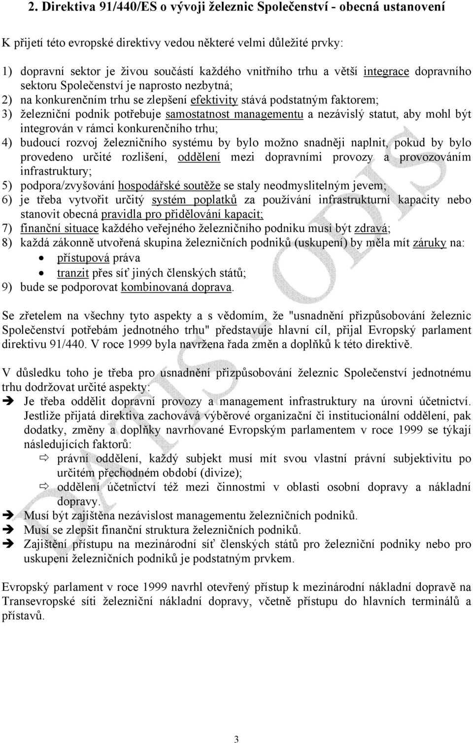 managementu a nezávislý statut, aby mohl být integrován v rámci konkurenčního trhu; 4) budoucí rozvoj železničního systému by bylo možno snadněji naplnit, pokud by bylo provedeno určité rozlišení,