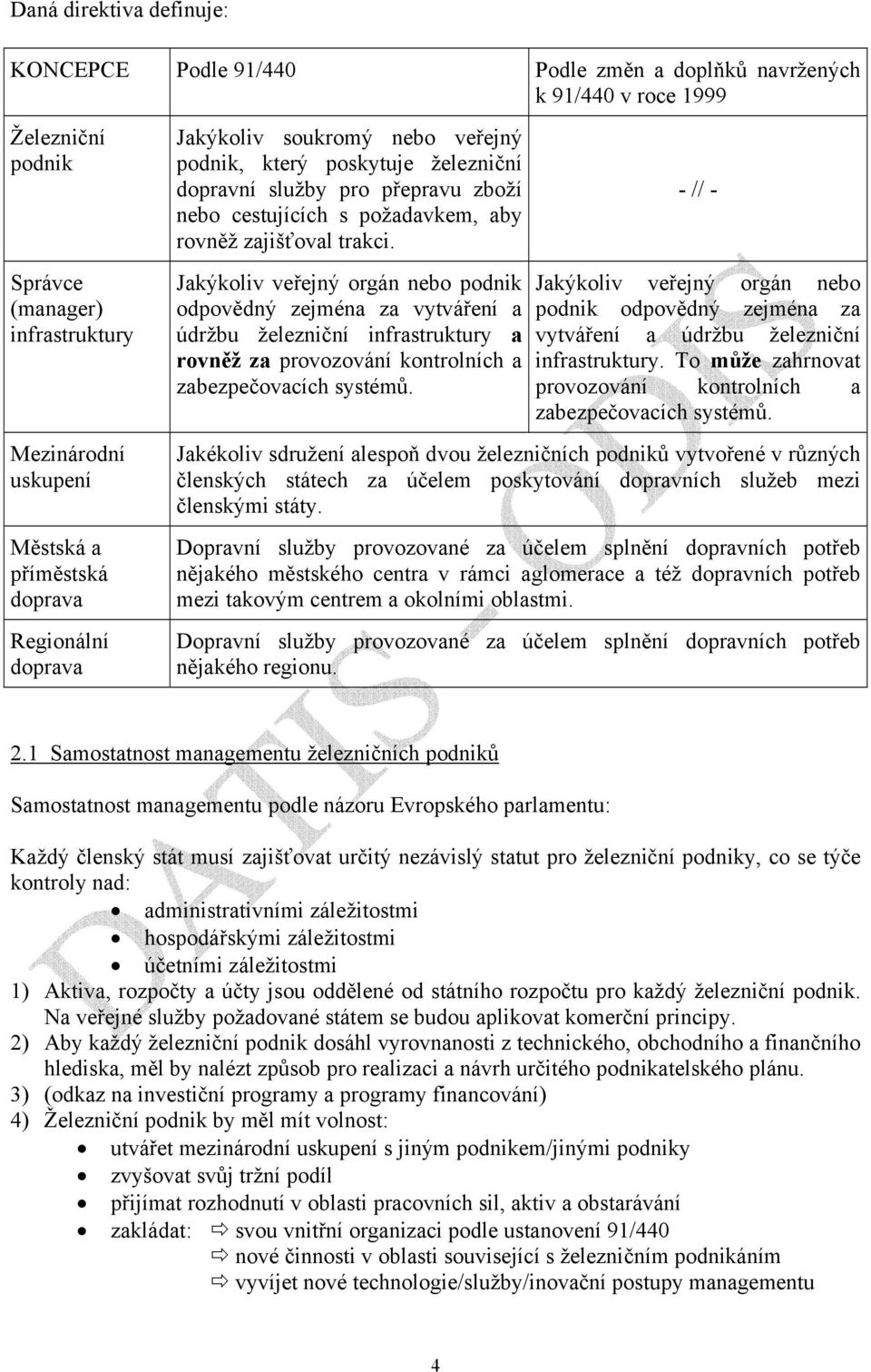 Jakýkoliv veřejný orgán nebo podnik odpovědný zejména za vytváření a údržbu železniční infrastruktury a rovněž za provozování kontrolních a zabezpečovacích systémů.