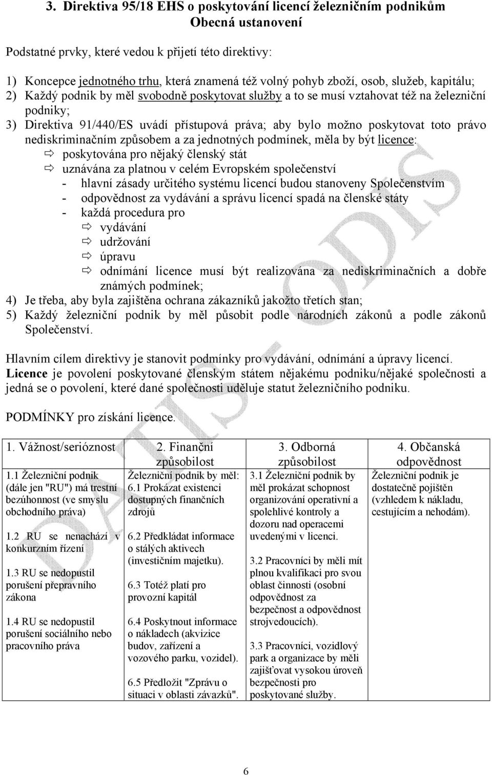 poskytovat toto právo nediskriminačním způsobem a za jednotných podmínek, měla by být licence: poskytována pro nějaký členský stát uznávána za platnou v celém Evropském společenství - hlavní zásady