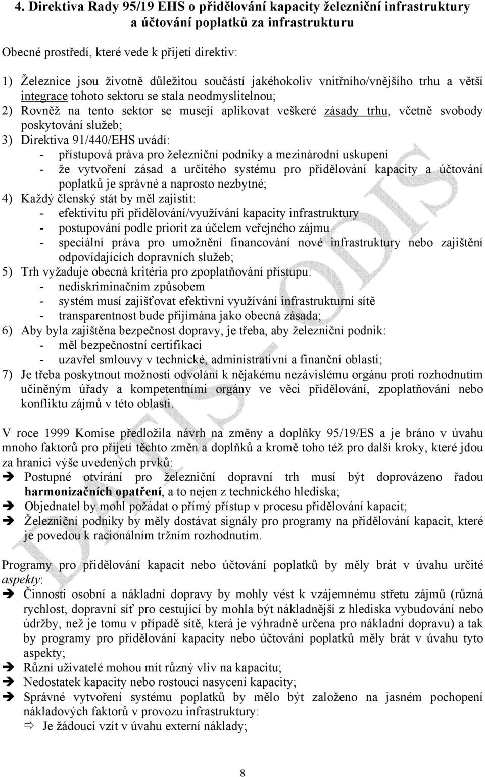 služeb; 3) Direktiva 91/440/EHS uvádí: - přístupová práva pro železniční podniky a mezinárodní uskupení - že vytvoření zásad a určitého systému pro přidělování kapacity a účtování poplatků je správné