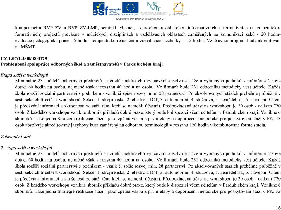 0179 Prohloubení spolupráce odborných škol a zaměstnavatelů v Pardubickém kraji Etapa stáží a workshopů - Minimálně 231 učitelů odborných předmětů a učitelů praktického vyučování absolvuje stáže u