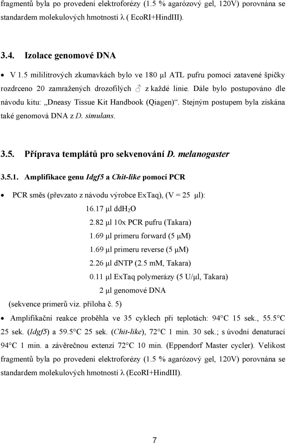 Dále bylo postupováno dle návodu kitu: Dneasy Tissue Kit Handbook (Qiagen). Stejným postupem byla získána také genomová DNA z D. simulans. 3.5. Příprava templátů pro sekvenování D. melanogaster 3.5.1.