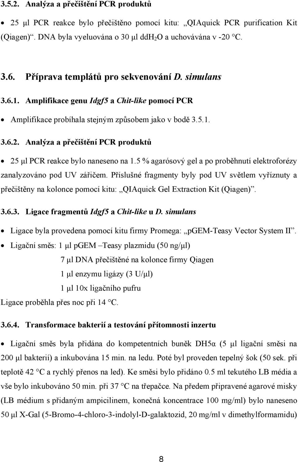 Analýza a přečištění PCR produktů 25 µl PCR reakce bylo naneseno na 1.5 % agarósový gel a po proběhnutí elektroforézy zanalyzováno pod UV zářičem.