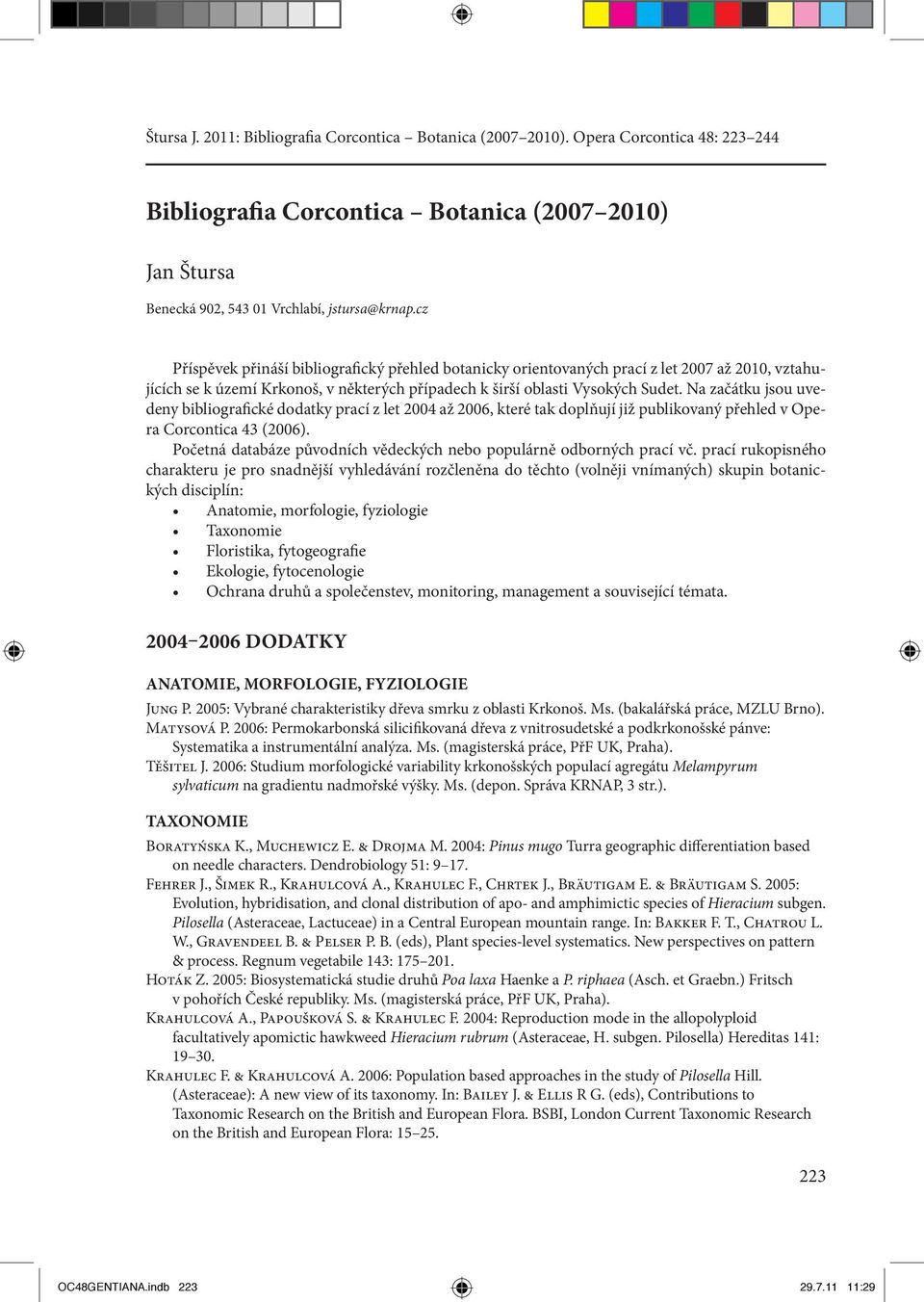 Na začátku jsou uvedeny bibliografické dodatky prací z let 2004 až 2006, které tak doplňují již publikovaný přehled v Opera Corcontica 43 (2006).