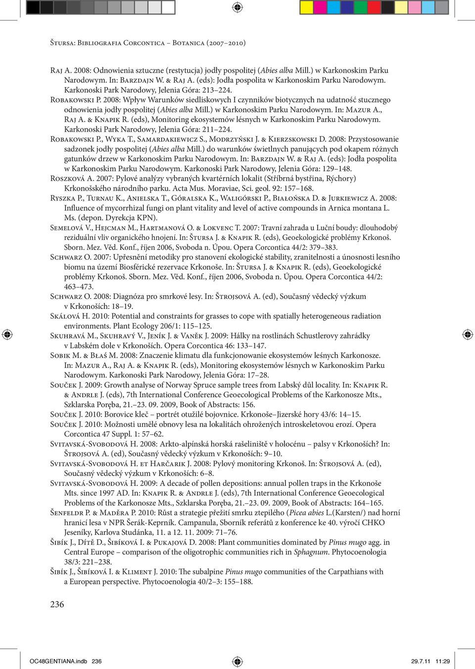 2008: Wpływ Warunków siedliskowych I czynników biotycznych na udatność stucznego odnowienia jodły pospolitej (Abies alba Mill.) w Karkonoskim Parku Narodowym. In: Mazur A., Raj A. & Knapik R.