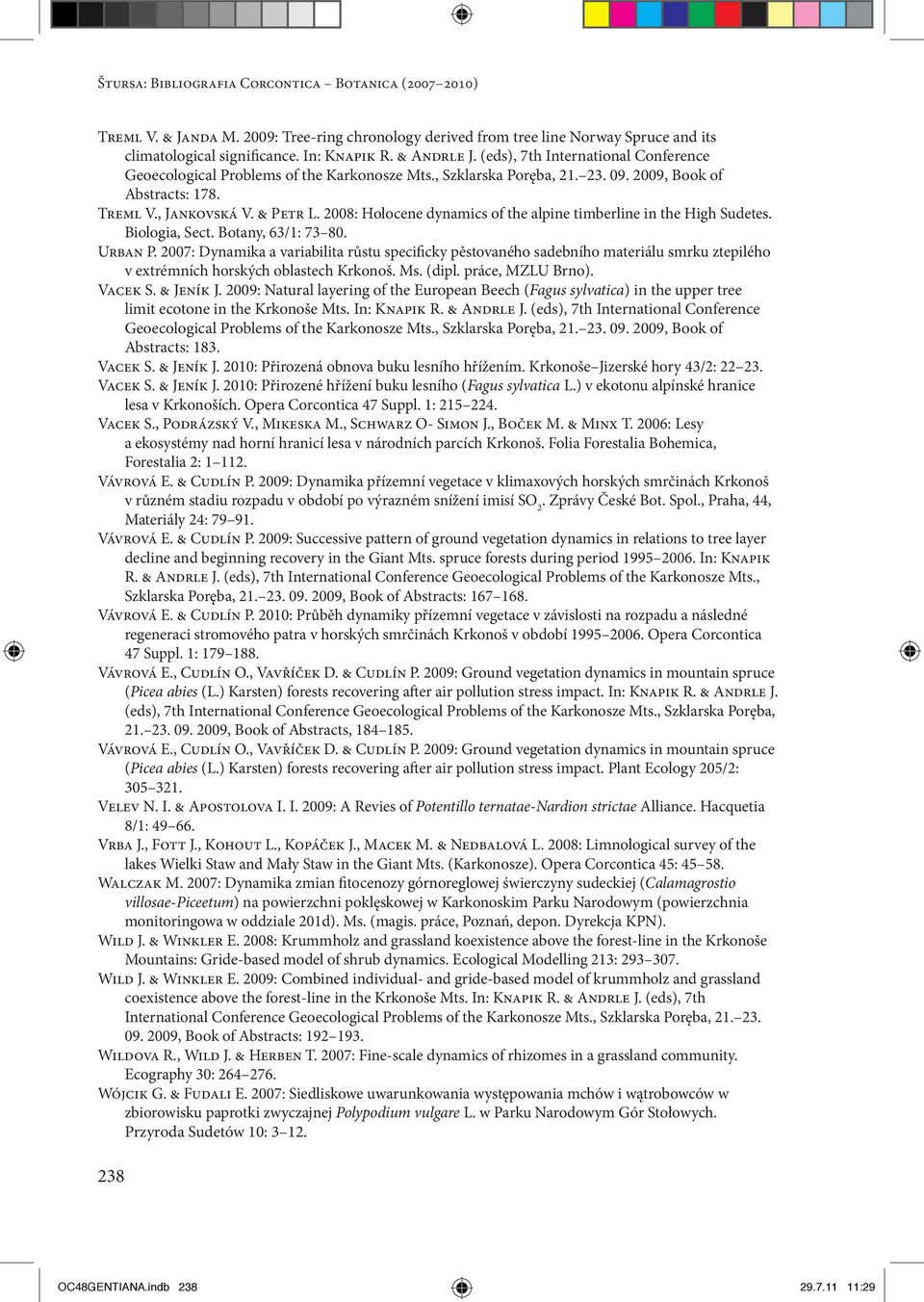 2008: Holocene dynamics of the alpine timberline in the High Sudetes. Biologia, Sect. Botany, 63/1: 73 80. Urban P.