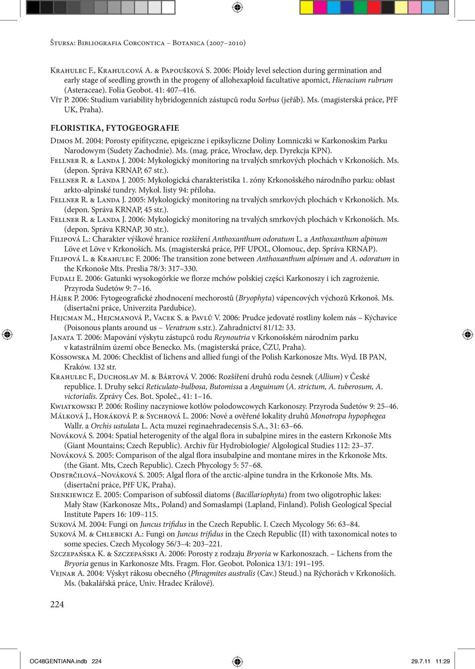 2006: Studium variability hybridogenních zástupců rodu Sorbus (jeřáb). Ms. (magisterská práce, PřF UK, Praha). Floristika, fytogeografie Dimos M.