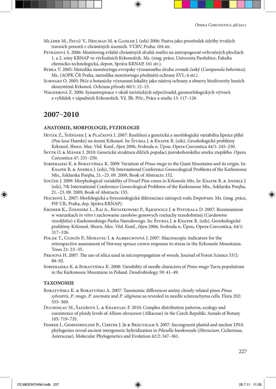 práce, Universita Pardubice, Fakulta chemicko-technologická, depon. Správa KRNAP, 161 str.). Rybka V. 2005: Metodika monitoringu evropsky významného druhu zvonek český (Campanula bohemica). Ms.