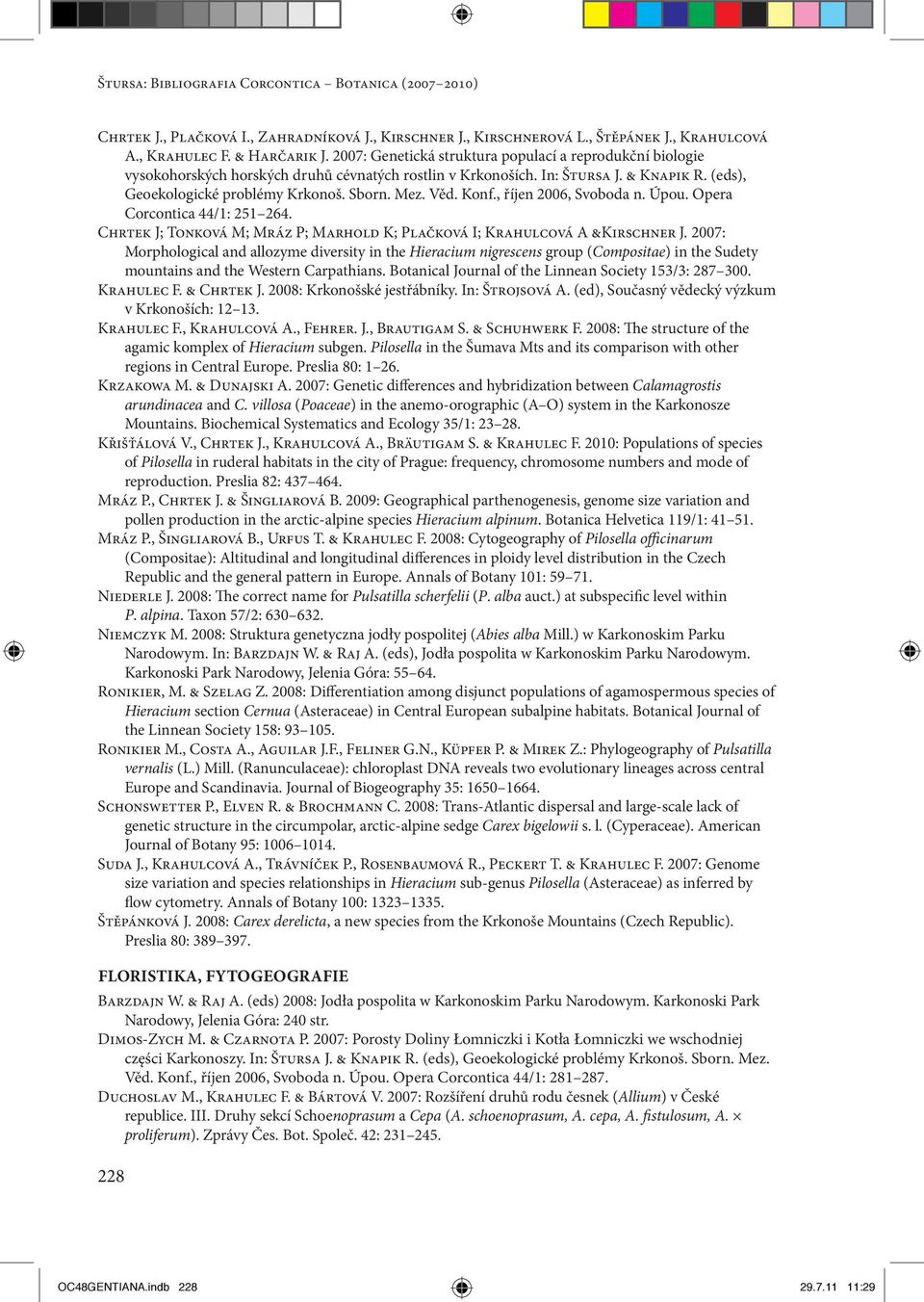 Věd. Konf., říjen 2006, Svoboda n. Úpou. Opera Corcontica 44/1: 251 264. Chrtek J; Tonková M; Mráz P; Marhold K; Plačková I; Krahulcová A &Kirschner J.