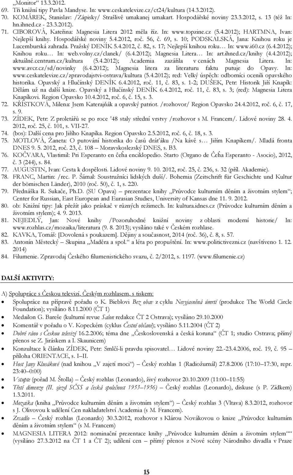 69, s. 10; PODSKALSKÁ, Jana: Knihou roku je Lucemburská zahrada. Pražský DENÍK 5.4.2012, č. 82, s. 17; Nejlepší knihou roku In: www.i60.cz (6.4.2012); Knihou roku In: web.volny.cz/clanek/ (6.4.2012); Magnesia Litera In: art.